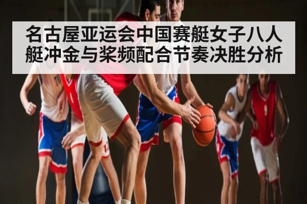 名古屋亚运会中国赛艇女子八人艇冲金与桨频配合节奏决胜分析